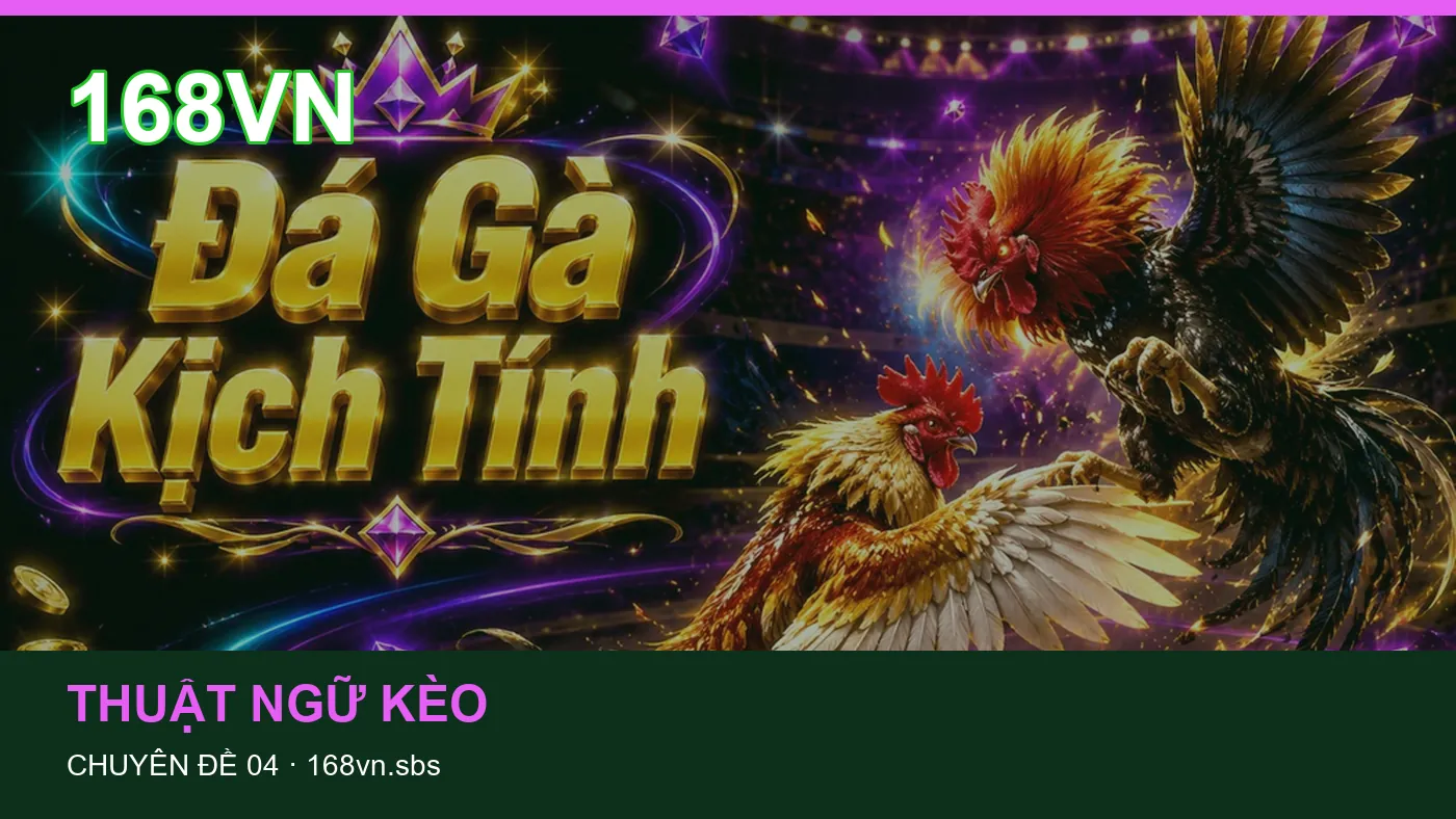 Đối chiếu nguồn và thời điểm cập nhật trong Thuật ngữ kèo của 168VN